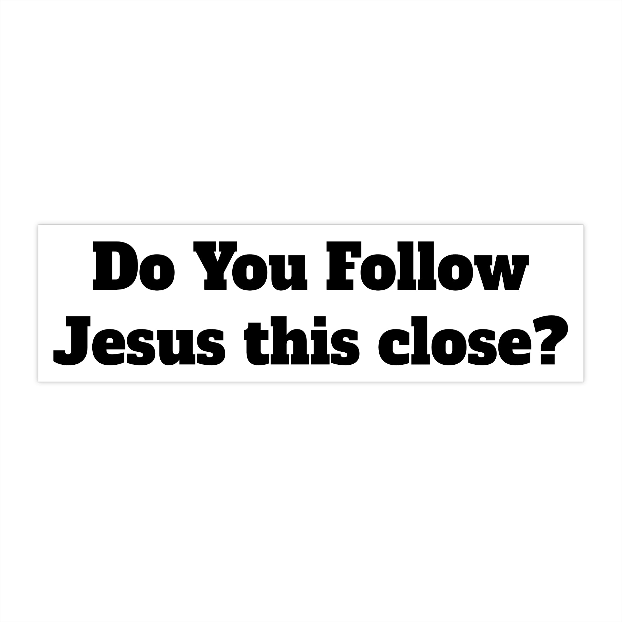 Do You Follow Jesus This Close? Bumper Sticker — Christian Faith Car Decal